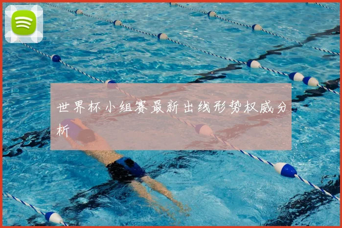 世界杯小组赛最新出线形势权威分析