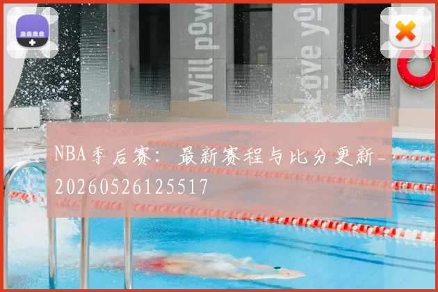 NBA季后赛:最新赛程与比分更新_20260526125517