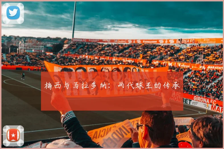 梅西与马拉多纳：两代球王的传承